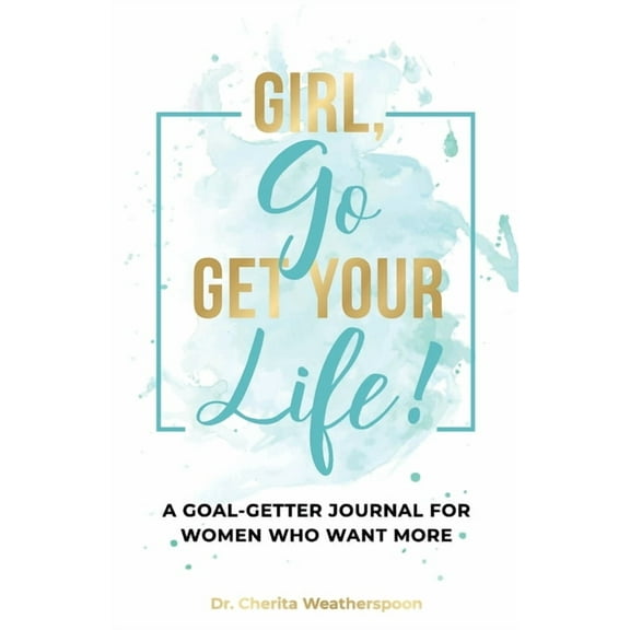 Girl, Go Get Your Life!: A Goal-Getter Journal for Women Who Want More (Paperback)