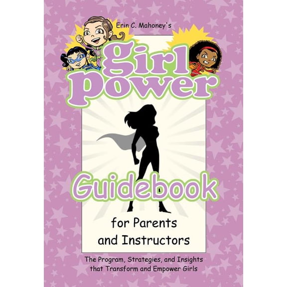 Girl Power Guidebook for Parents and Instructors: The Program, Strategies, and Insights that Transform and Empower Girls, (Hardcover)