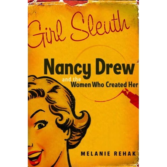 Pre-Owned Girl Sleuth: Nancy Drew and the Women Who Created Her (Hardcover) by Melanie Rehak