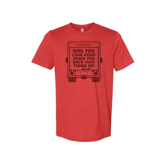 Girl You Look Good When You Back That Thing Up Funny Moving Truck T-Shirt