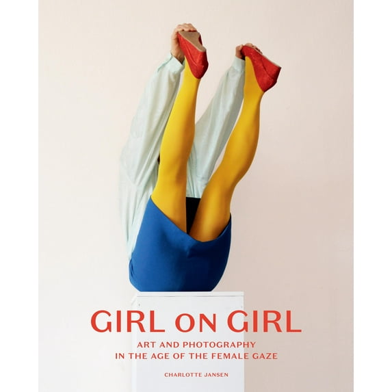 Girl on Girl : Art and Photography in the Age of the Female Gaze (Hardcover)