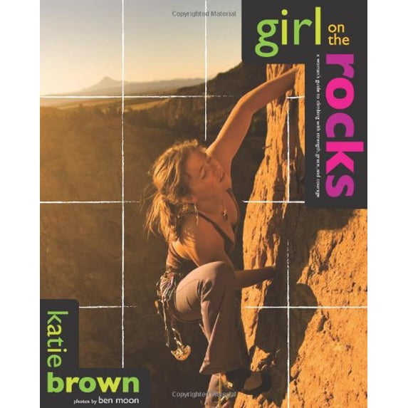 Pre-Owned Girl on the Rocks: A Woman's Guide To Climbing With Strength, Grace, And Courage (Paperback) 0762745185 9780762745180