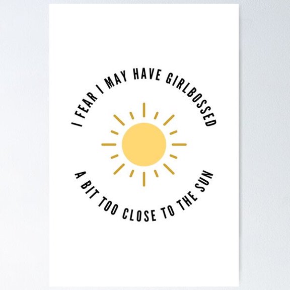 Girlbossed Too Close To The Sun, Meme Art, Wall Art Poster Wall Art, UNFRAMED PAPER POSTER