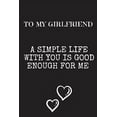 thumbnail image 1 of To My Girlfriend A simple life with you: Letters To My Girlfriend, Cute Valentine's Day Gift for Girlfriend from Boyfriend, birthday gift,6 x 9 inches,100 pages (Paperback), 1 of 1