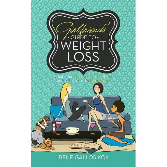 Girlfriends' Guide to Weight Loss: What Your Doctors Can't Tell You and What Your Trainers Won't, (Paperback)