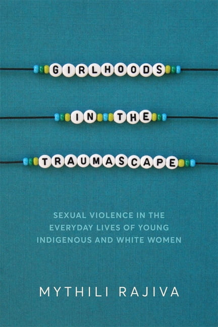 Girlhoods in the Traumascape: Sexual Violence in the Everyday Lives of Young Indigenous and White Women, (Paperback)