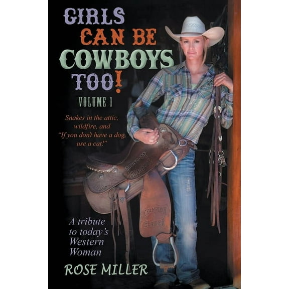 Girls Can Be Cowboys Too! Volume 1: Snakes in the attic, wildfire, and "If you don't have a dog, use a cat!&qu, (Paperback)