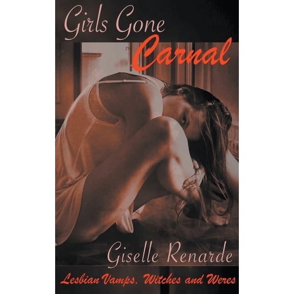 Girls Gone Carnal: Lesbian Vamps, Witches and Weres, (Paperback)