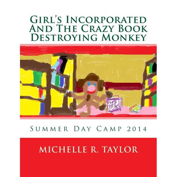 Girls Incorporated And The Crazy Book Destroying Monkey: Summer Day Camp 2014 (Paperback) by Micelle R Taylor