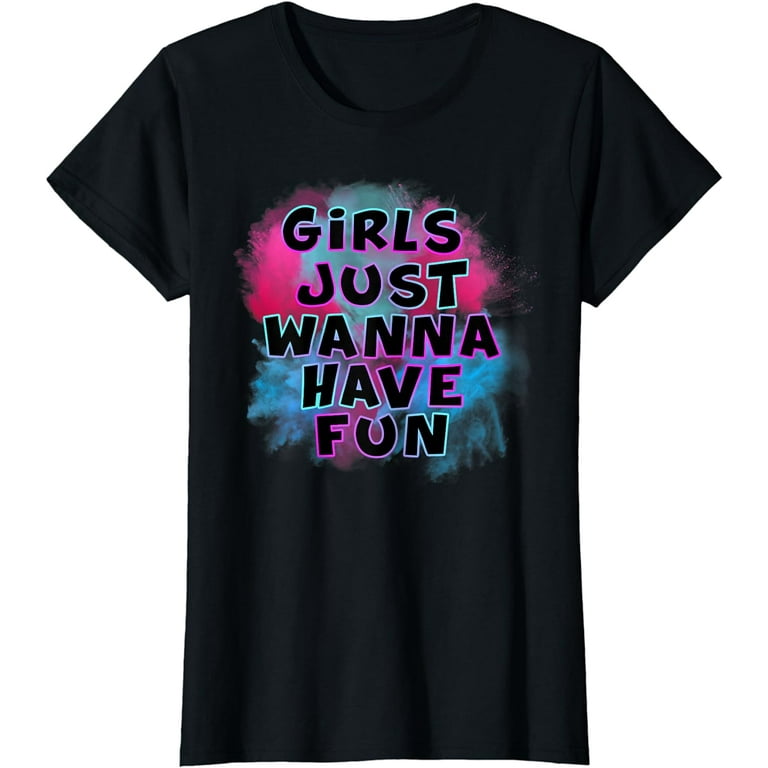 Girls Just Wanna Have Fun Shirt Gift Girls Just Wanna Have Fun Shirt Gift