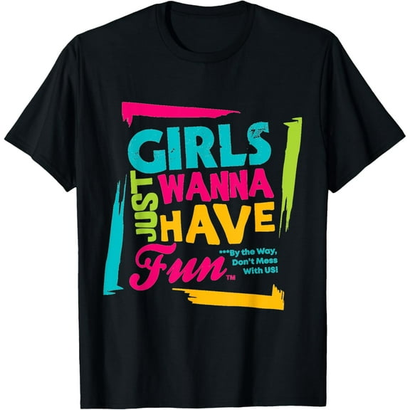 Girls Just Wanna Have Fun t-shirt T-Shirt