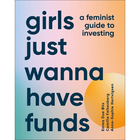 Girls Just Wanna Have Funds: A Feminist's Guide to Investing, (Hardcover)