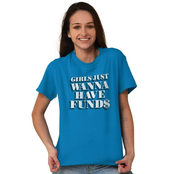 Girls Just Wanna Have Funds Money Women's Graphic T Shirt Tees Brisco Brands 4X