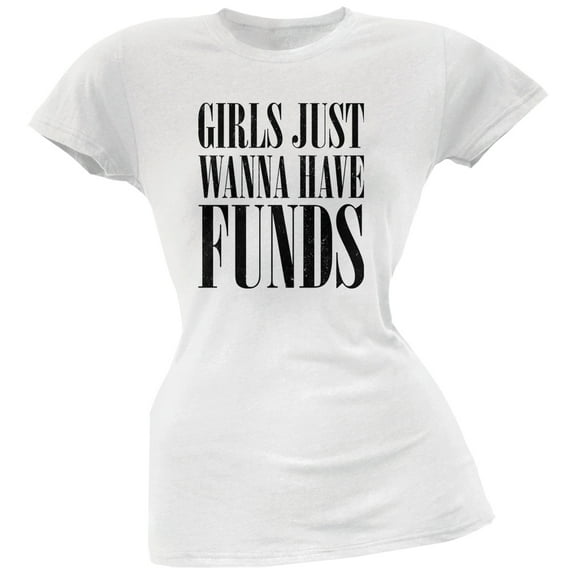 Girls Just Wanna Have Funds White Juniors Soft T-Shirt - Large