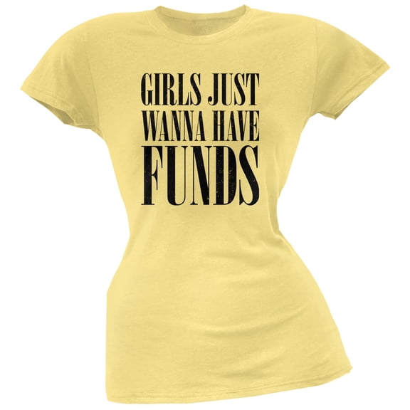 Girls Just Wanna Have Funds Yellow Juniors Soft T-Shirt - Large