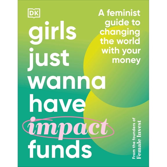 Pre-Owned Girls Just Wanna Have Impact Funds: A Feminist Guide to Changing the World with Your Money (Hardcover) 0744085454 9780744085457