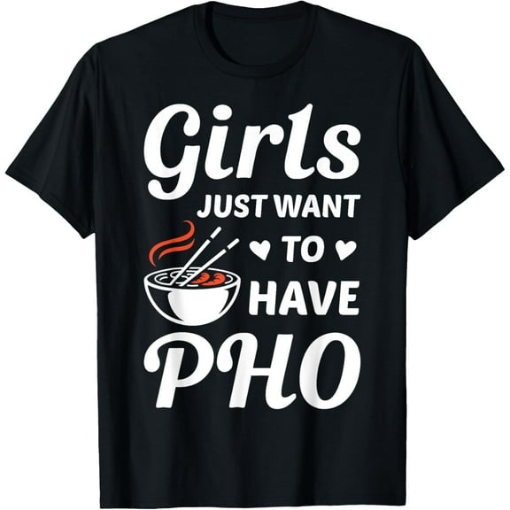 Girls Just Want To have PHO Funny PHO Food Lover Outift T-Shirt