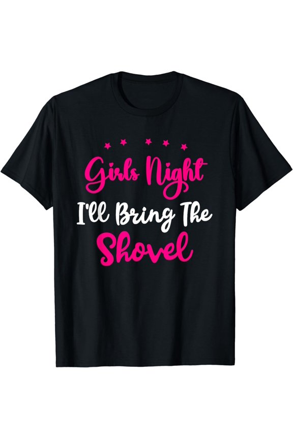 Girls Night Out - I'll Bring The Shovel Girls Group Party T-Shirt