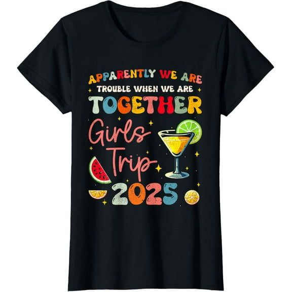 Girls Trip 2025 Apparently Are Trouble When We Are Together T-Shirt