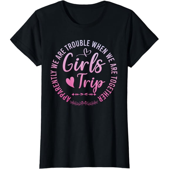 Girls Trip Apparently We Are Trouble When We Are Together T-Shirt