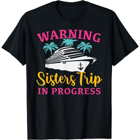 Girls Trip Sisters Cruise Warning Sisters Trip In Progress T-Shirt Black 2X-Large
