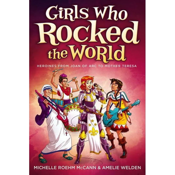 Girls Who Rocked the World : Heroines from Joan of Arc to Mother Teresa (Paperback)