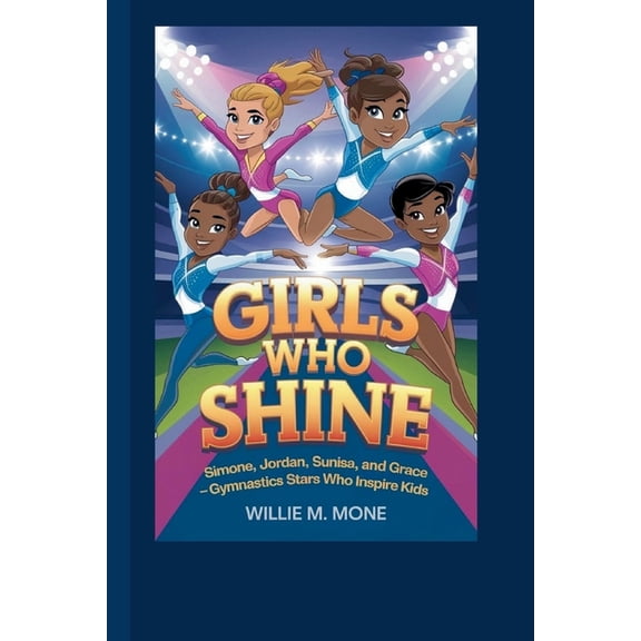 Girls Who Shine: Simone, Jordan, Sunisa, and Grace -: Gymnastics Stars Who Inspire Kids, (Paperback)