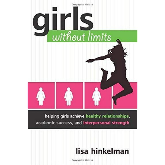Pre-Owned Girls Without Limits: Helping Girls Achieve Healthy Relationships, Academic Success, and Interpersonal Strength (Paperback) 145224121X 9781452241210