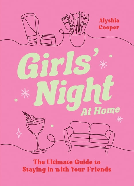 Girls' Night at Home: The Ultimate Guide to Staying in with Your Friends, (Hardcover)