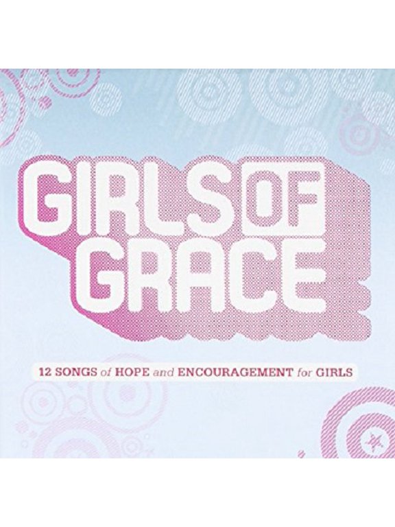 Girls of Grace: 12 Songs of Hope and Encouragement for Girls