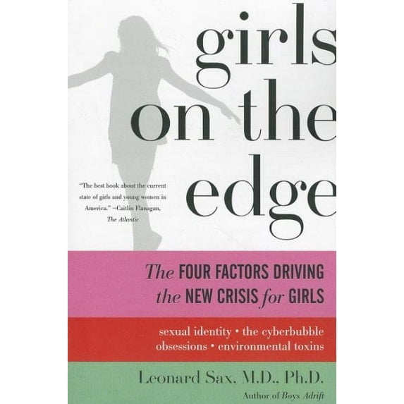 Girls on the Edge : The Four Factors Driving the New Crisis for Girls-Sexual Identity, the Cyberbubble, Obsessions, Environmental Toxins (Paperback)