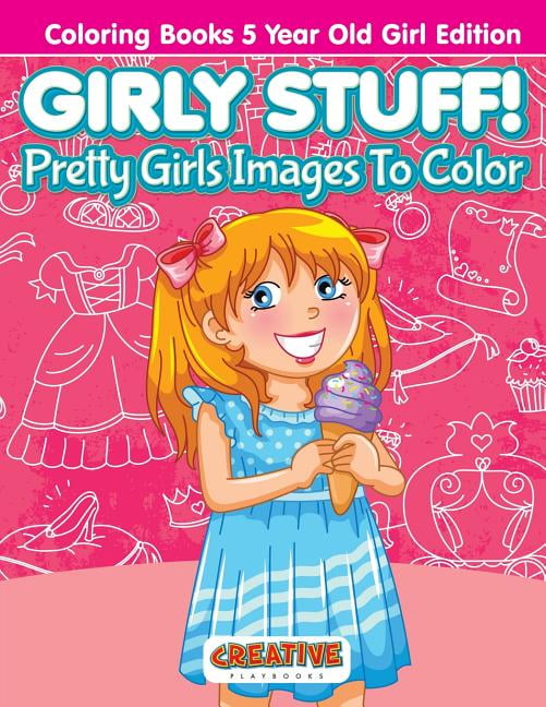 Girly Stuff! Pretty Girls Images To Color - Coloring Books 5 Year Old Girl  Edition (Paperback) 