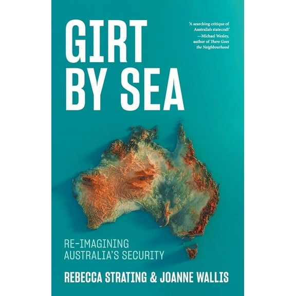Girt by Sea: Re-Imagining Australia's Security, (Paperback)