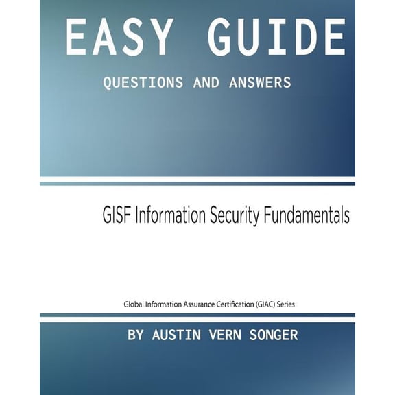 Easy Guide: Gisf Information Security Fundamentals: Questions and Answers (Paperback)