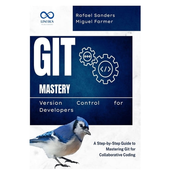 Git Mastery Version Control for Developers: A Step-by-Step Guide to Mastering Git for Collaborative Coding, (Paperback)