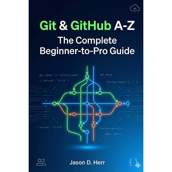 Git & GitHub A-Z: The Complete Beginner-to-Pro Guide, (Paperback)