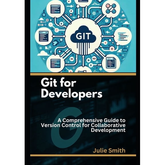 Git for Developers: A Comprehensive Guide to Version Control for Collaborative Development, (Paperback)