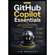 The Github Copilot Professional GitHub Copilot Essentials: Learn AI-Powered Coding, Prompting, Debugging, and Development Workflows from the Ground Up, Book 1, (Paperback)