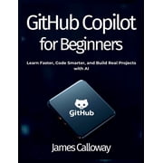 GitHub Copilot for Beginners: Learn Faster, Code Smarter, and Build Real Projects with AI, (Paperback)