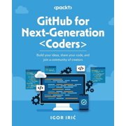 GitHub for Next-Generation Coders Build your ideas, share your code, and join a community of creators, Paperback