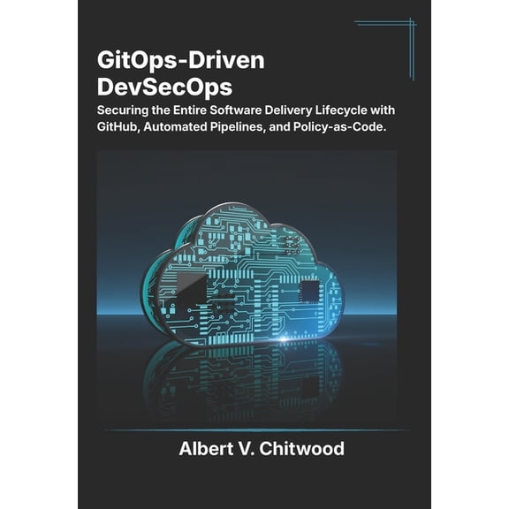 GitOps-Driven DevSecOps: Securing the Entire Software Delivery Lifecycle with GitHub, Automated Pipelines, and Policy-as, (Paperback)