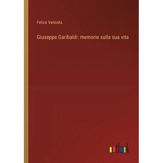 Giuseppe Garibaldi: memorie sulla sua vita (Paperback)