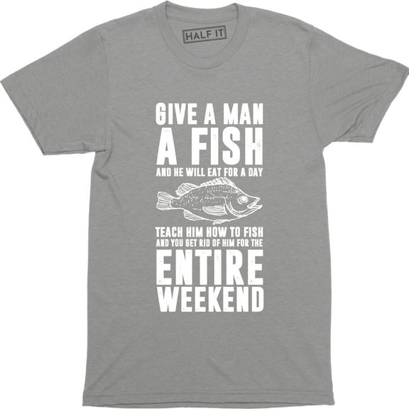Give A Man A Fish And He Will Get For A Day Entire Weekends Men's T-Shirt