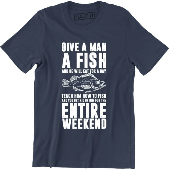 Give A Man A Fish And He Will Get For A Day Entire Weekends Men's T-Shirt