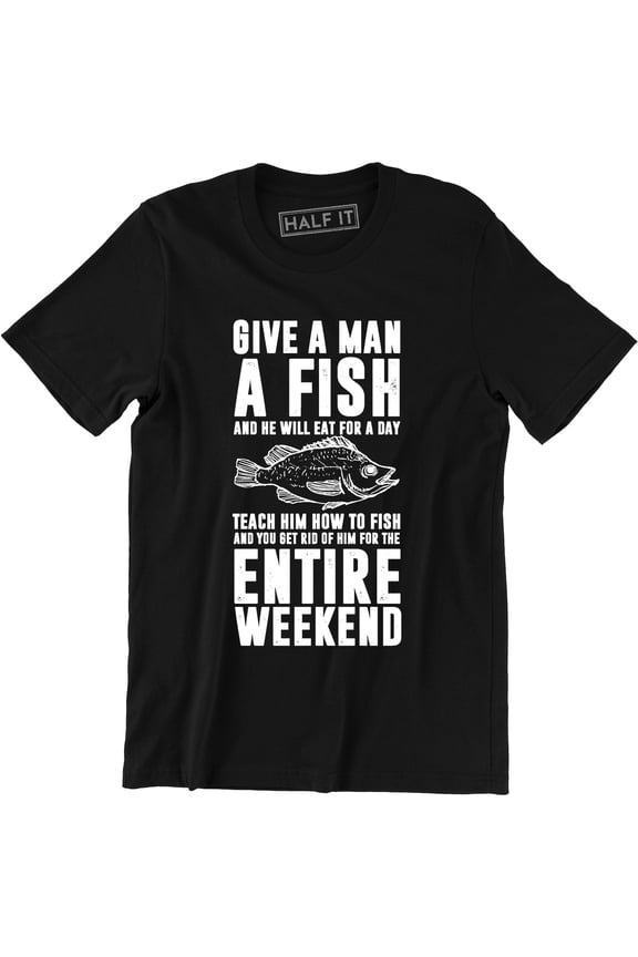 Give A Man A Fish And He Will Get For A Day Entire Weekends Men's T-Shirt