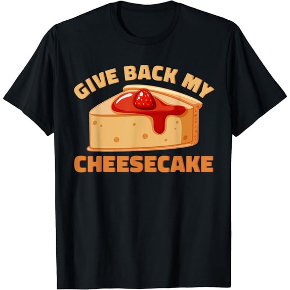Give Back My Cheesecake Cheesecake T-Shirt
