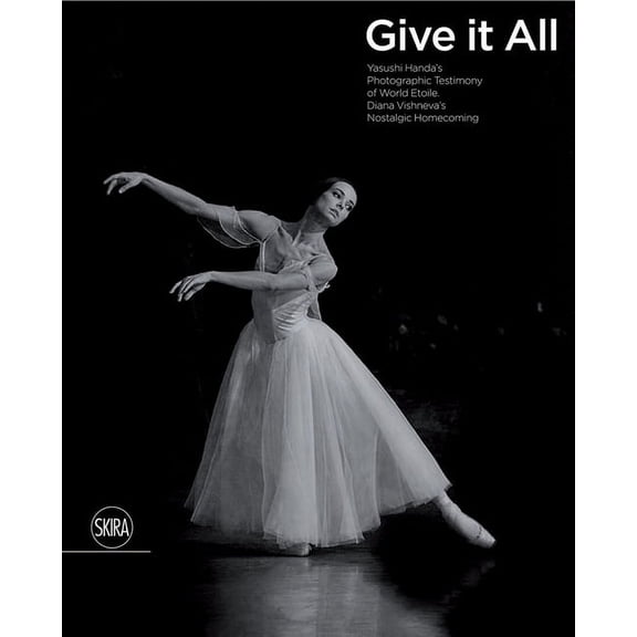 Give It All : Yasushi Handa's Photographic Testimony of World Etoile Diana Vishneva's Nostalgic Homecoming (Hardcover)