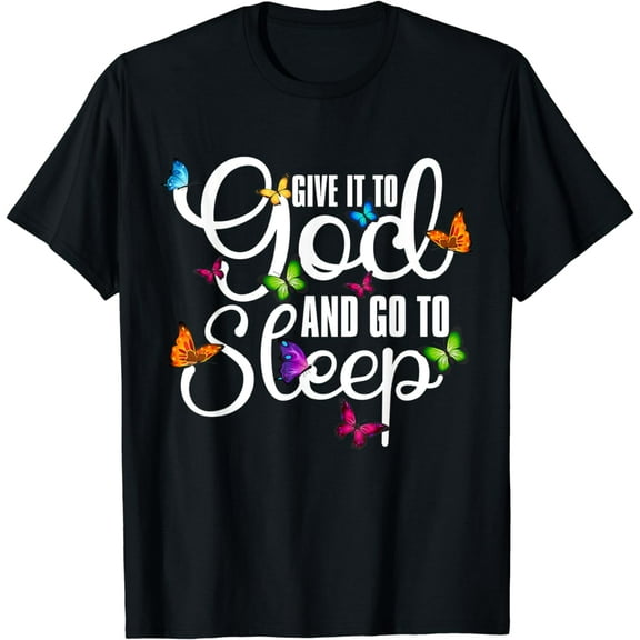 Give It To God And Go To Sleep Butterfly Art - Christian T-Shirt
