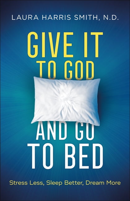 Give It to God and Go to Bed: Stress Less, Sleep Better, Dream More (Paperback)