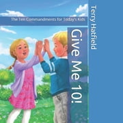 Give Me 10! The Ten Commandments for Todays Kids, Paperback